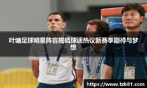 叶塘足球明星阵容揭晓球迷热议新赛季期待与梦想